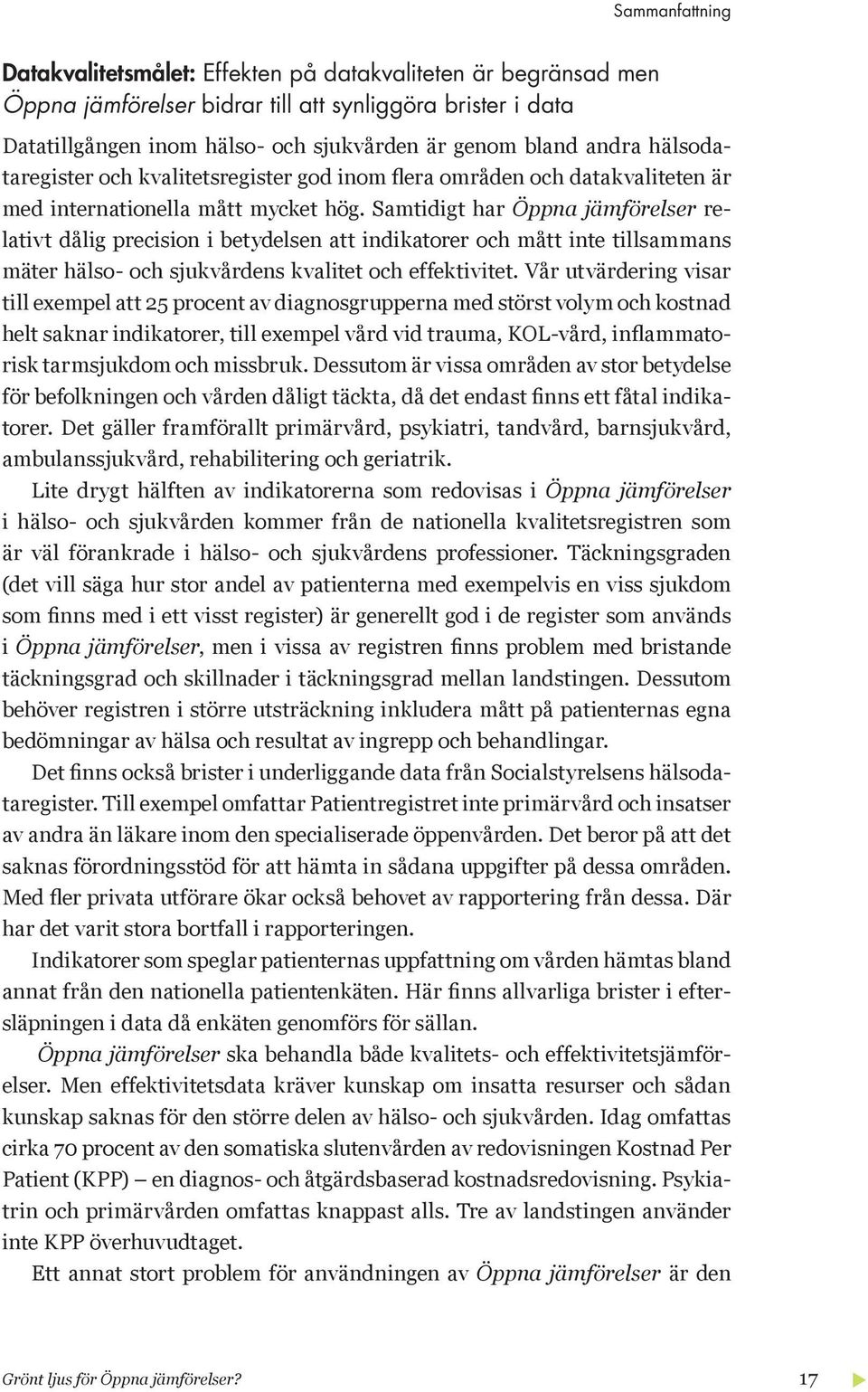 Samtidigt har Öppna jämförelser relativt dålig precision i betydelsen att indikatorer och mått inte tillsammans mäter hälso- och sjukvårdens kvalitet och effektivitet.
