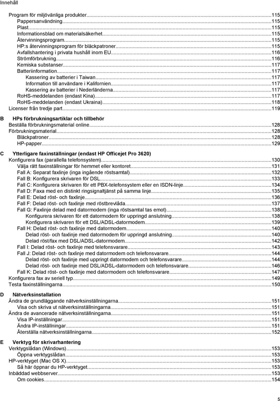 ..117 Information till användare i Kalifornien...117 Kassering av batterier i Nederländerna...117 RoHS-meddelanden (endast Kina)...117 RoHS-meddelanden (endast Ukraina)...118 Licenser från tredje part.