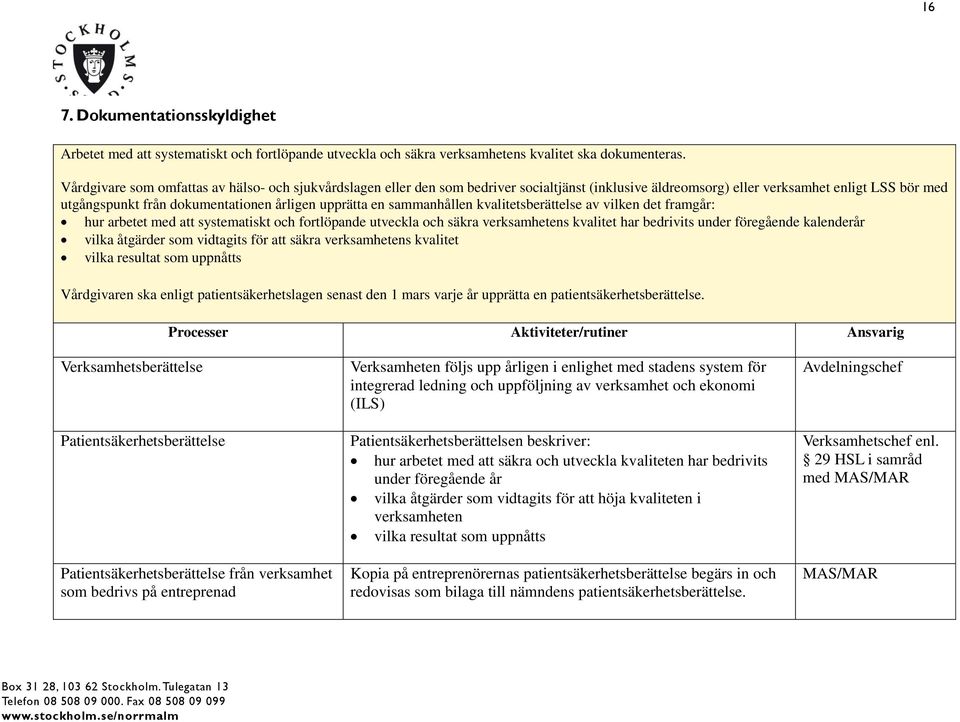 en sammanhållen kvalitetsberättelse av vilken det framgår: hur arbetet med att systematiskt och fortlöpande utveckla och säkra verksamhetens kvalitet har bedrivits under föregående kalenderår vilka