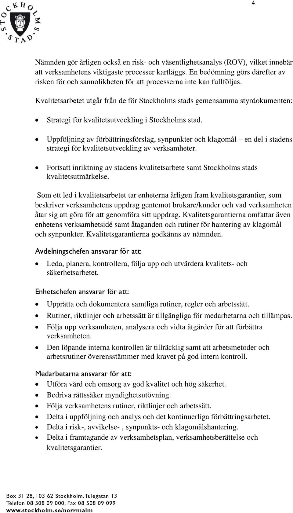 Kvalitetsarbetet utgår från de för Stockholms stads gemensamma styrdokumenten: Strategi för kvalitetsutveckling i Stockholms stad.