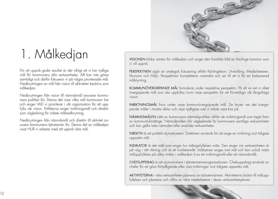 Nedbrytningen av mål från vision till aktiviteter beskrivs som målkedjan. Nedbrytningen från vision till nämndsmål ansvarar kommunens politiker för.