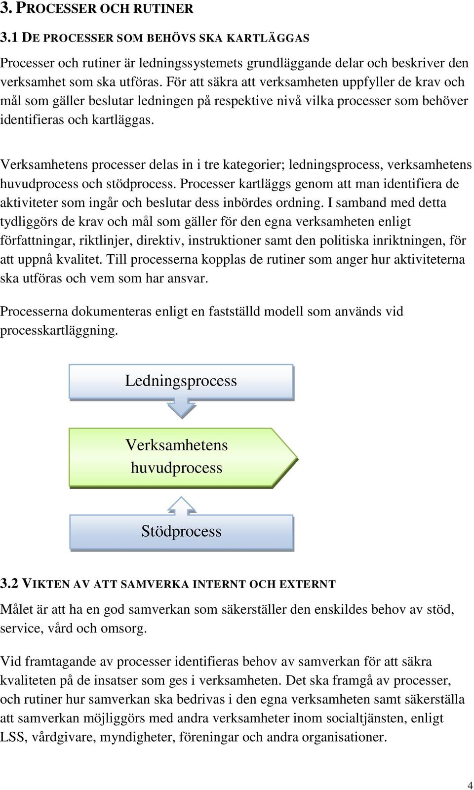 Verksamhetens processer delas in i tre kategorier; ledningsprocess, verksamhetens huvudprocess och stödprocess.