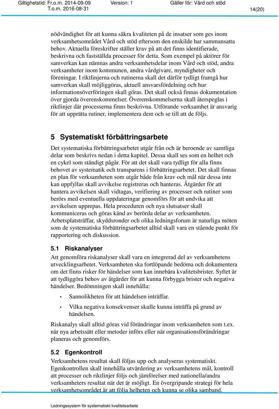 Som exempel på aktörer för samverkan kan nämnas andra verksamhetsdelar inom Vård och stöd, andra verksamheter inom kommunen, andra vårdgivare, myndigheter och föreningar.