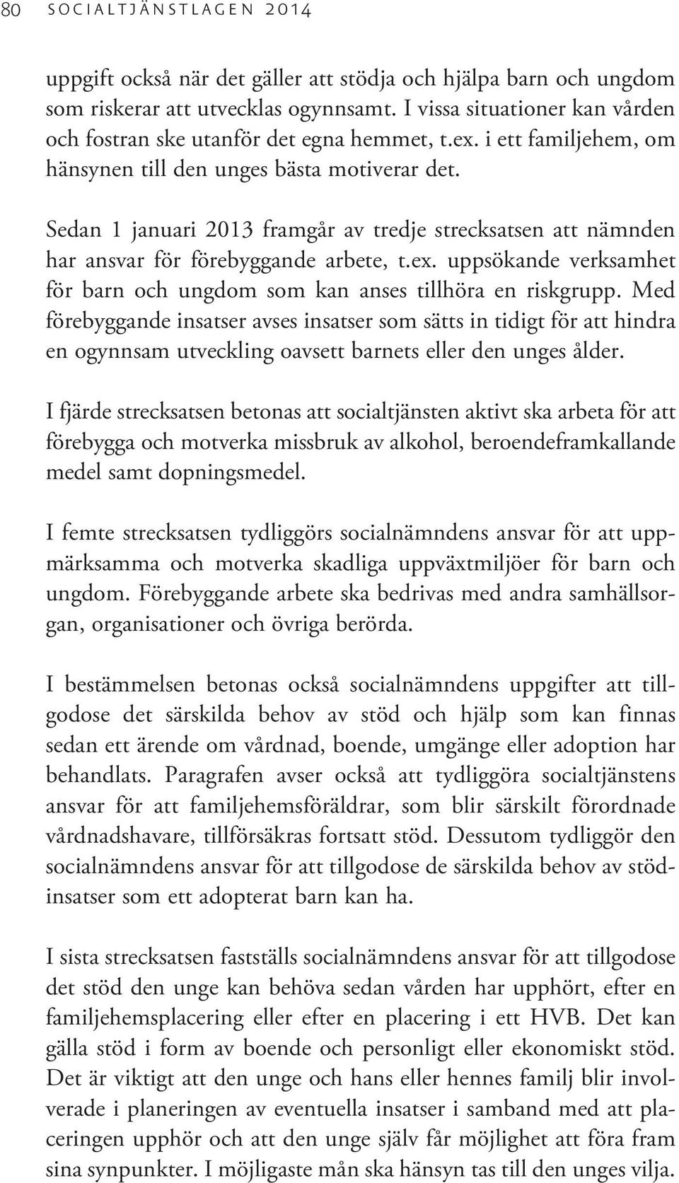 Sedan 1 januari 2013 framgår av tredje strecksatsen att nämnden har ansvar för förebyggande arbete, t.ex. uppsökande verksamhet för barn och ungdom som kan anses tillhöra en riskgrupp.