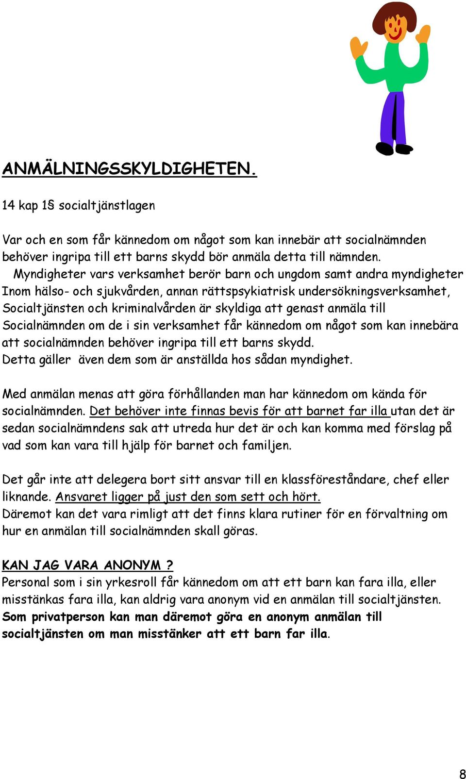 genast anmäla till Socialnämnden om de i sin verksamhet får kännedom om något som kan innebära att socialnämnden behöver ingripa till ett barns skydd.