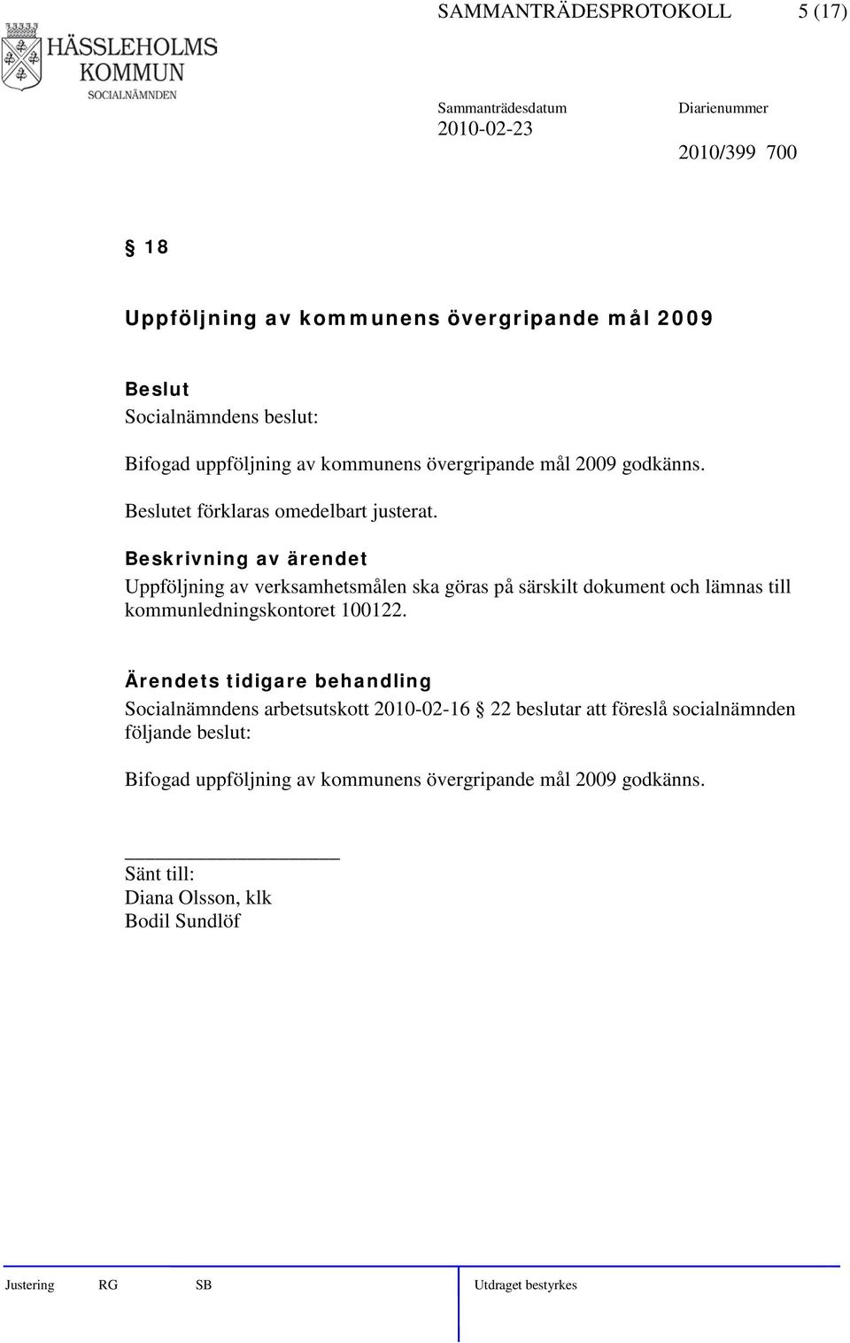 Uppföljning av verksamhetsmålen ska göras på särskilt dokument och lämnas till kommunledningskontoret 100122.