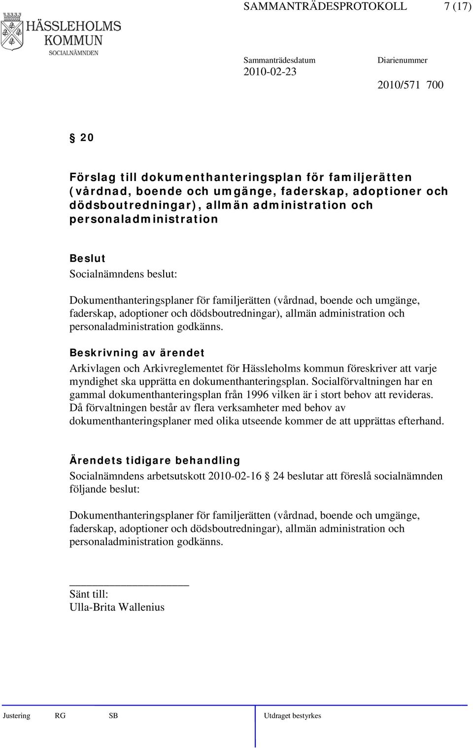 godkänns. Arkivlagen och Arkivreglementet för Hässleholms kommun föreskriver att varje myndighet ska upprätta en dokumenthanteringsplan.