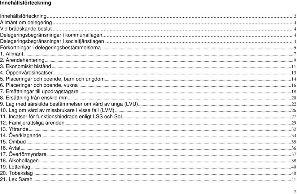 Placeringar och boende, vuxna... 16 7. Ersättningar till uppdragstagare... 18 8. Ersättning från enskild mm... 0 9. Lag med särskilda bestämmelser om vård av unga (LVU)... 10.