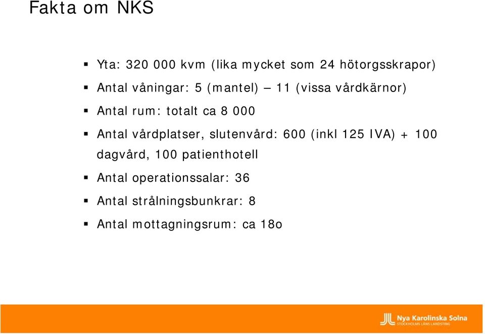 vårdplatser, slutenvård: 600 (inkl 125 IVA) + 100 dagvård, 100 patienthotell