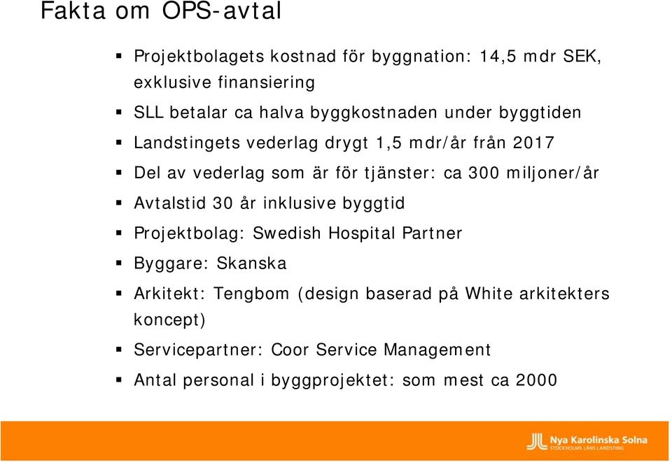 miljoner/år Avtalstid 30 år inklusive byggtid Projektbolag: Swedish Hospital Partner Byggare: Skanska Arkitekt: Tengbom