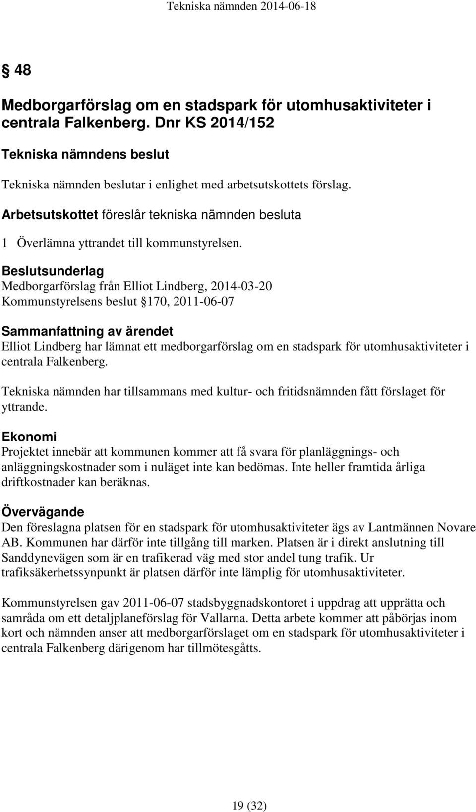 Beslutsunderlag Medborgarförslag från Elliot Lindberg, 2014-03-20 Kommunstyrelsens beslut 170, 2011-06-07 Sammanfattning av ärendet Elliot Lindberg har lämnat ett medborgarförslag om en stadspark för