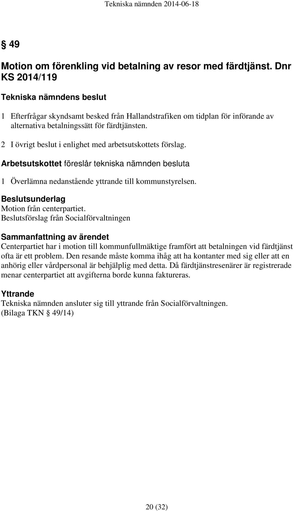 Arbetsutskottet föreslår tekniska nämnden besluta 1 Överlämna nedanstående yttrande till kommunstyrelsen. Beslutsunderlag Motion från centerpartiet.