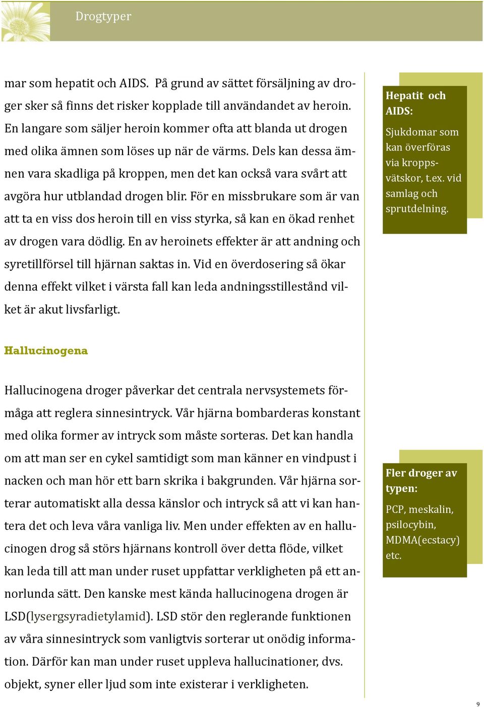 Dels kan dessa ämnen vara skadliga på kroppen, men det kan också vara svårt att avgöra hur utblandad drogen blir.