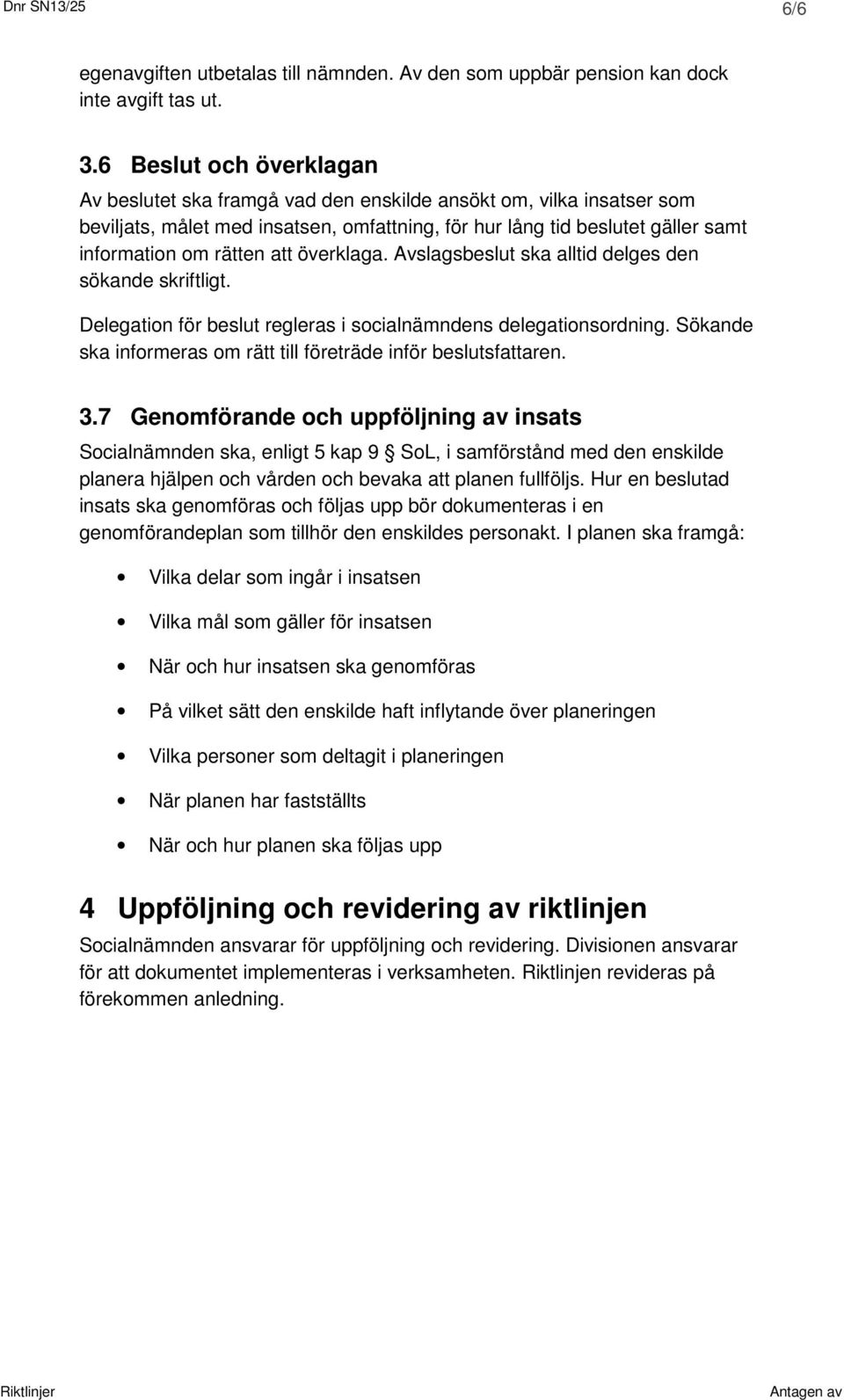 att överklaga. Avslagsbeslut ska alltid delges den sökande skriftligt. Delegation för beslut regleras i socialnämndens delegationsordning.