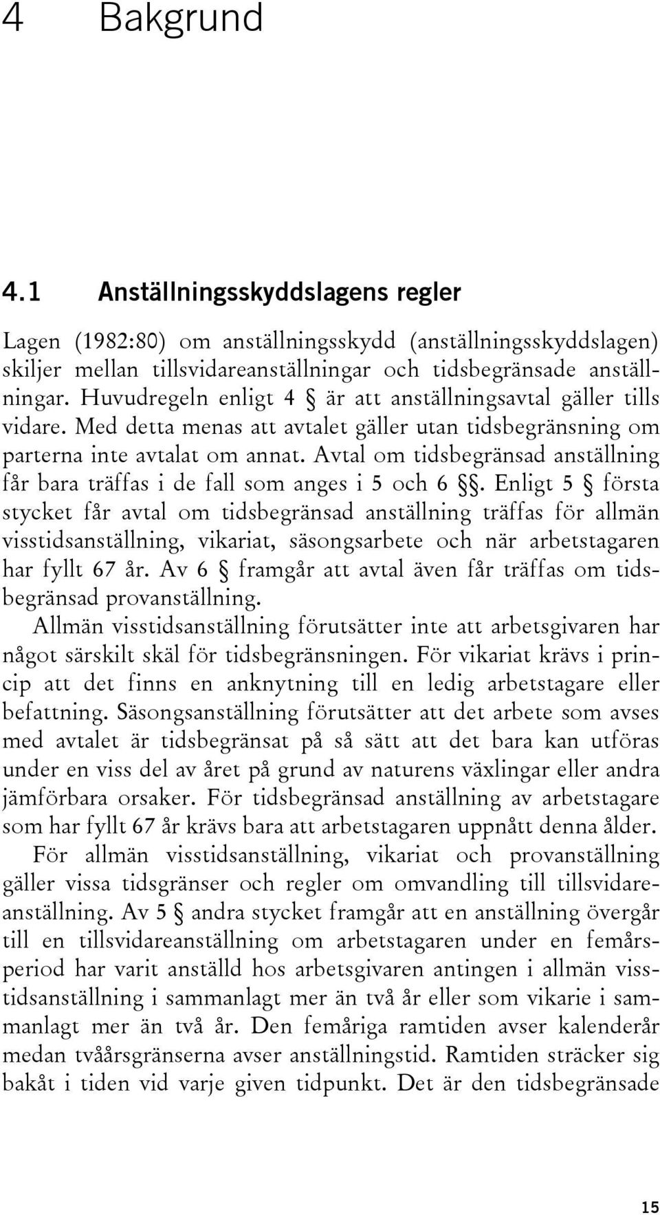 Avtal om tidsbegränsad anställning får bara träffas i de fall som anges i 5 och 6.