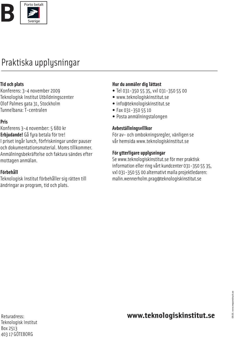 Anmälningsbekräftelse och faktura sändes efter mottagen anmälan. Förbehåll Teknologisk Institut förbehåller sig rätten till ändringar av program, tid och plats.