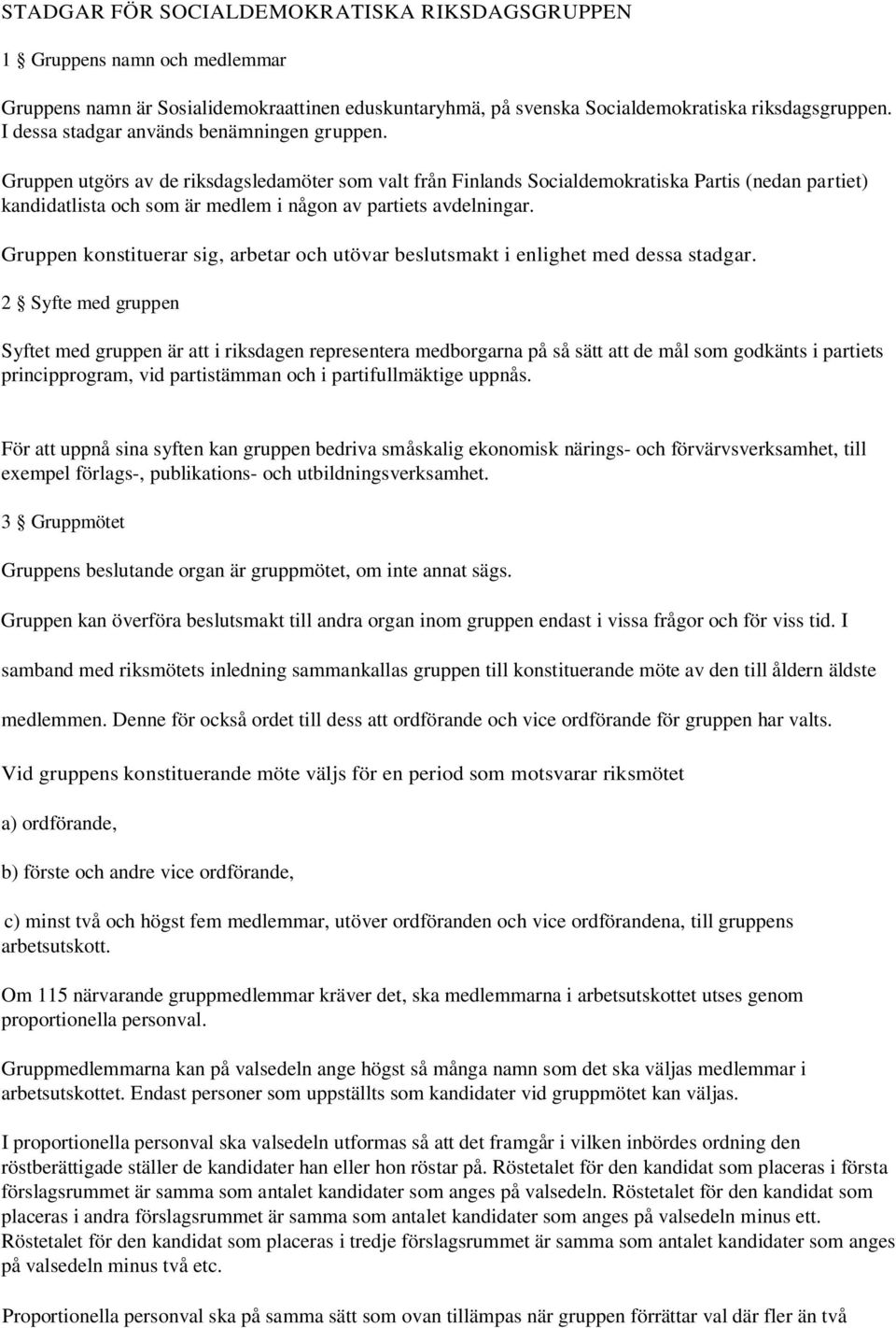 Gruppen utgörs av de riksdagsledamöter som valt från Finlands Socialdemokratiska Partis (nedan partiet) kandidatlista och som är medlem i någon av partiets avdelningar.