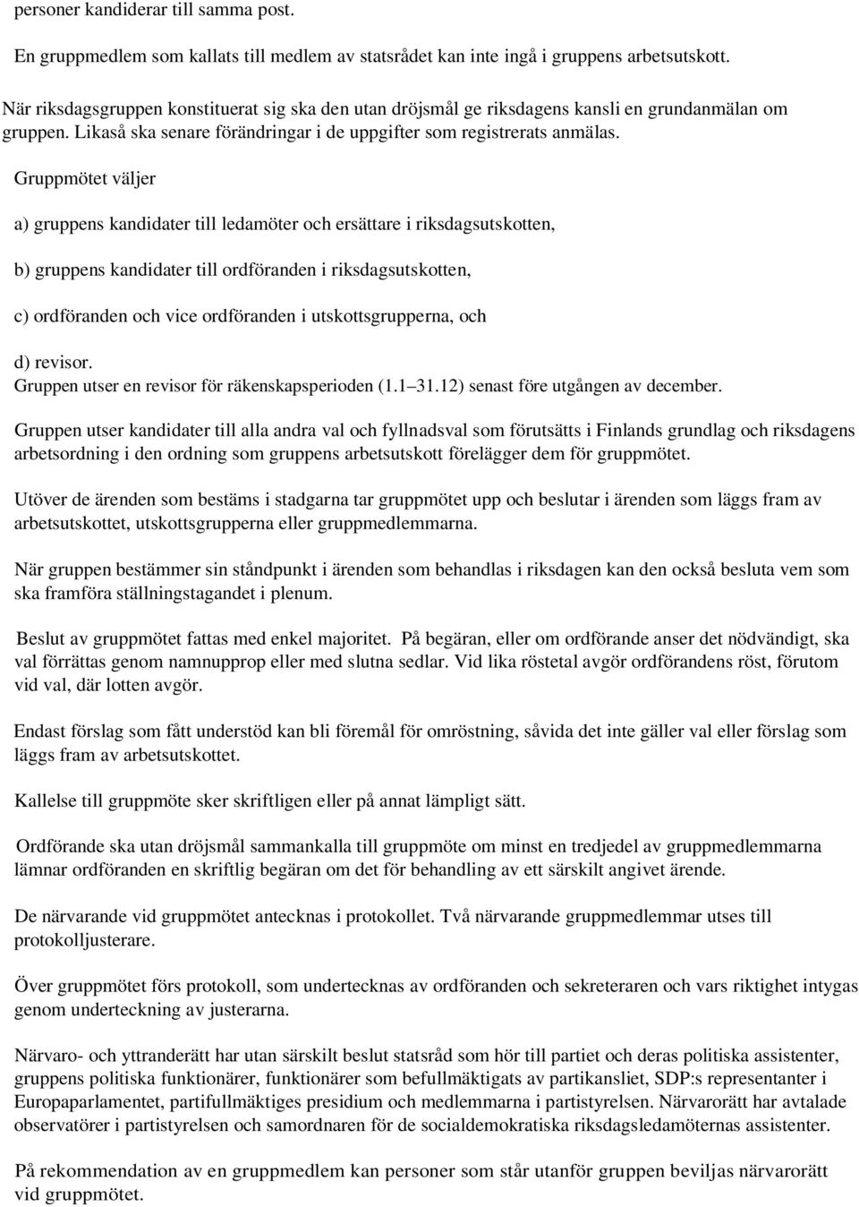 Gruppmötet väljer a) gruppens kandidater till ledamöter och ersättare i riksdagsutskotten, b) gruppens kandidater till ordföranden i riksdagsutskotten, c) ordföranden och vice ordföranden i