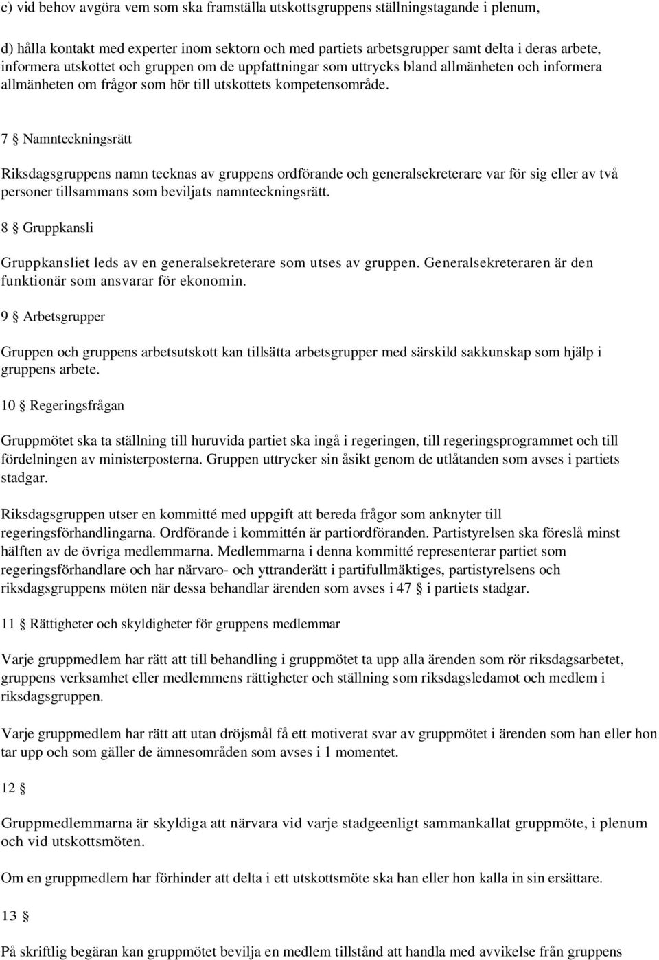 7 Namnteckningsrätt Riksdagsgruppens namn tecknas av gruppens ordförande och generalsekreterare var för sig eller av två personer tillsammans som beviljats namnteckningsrätt.