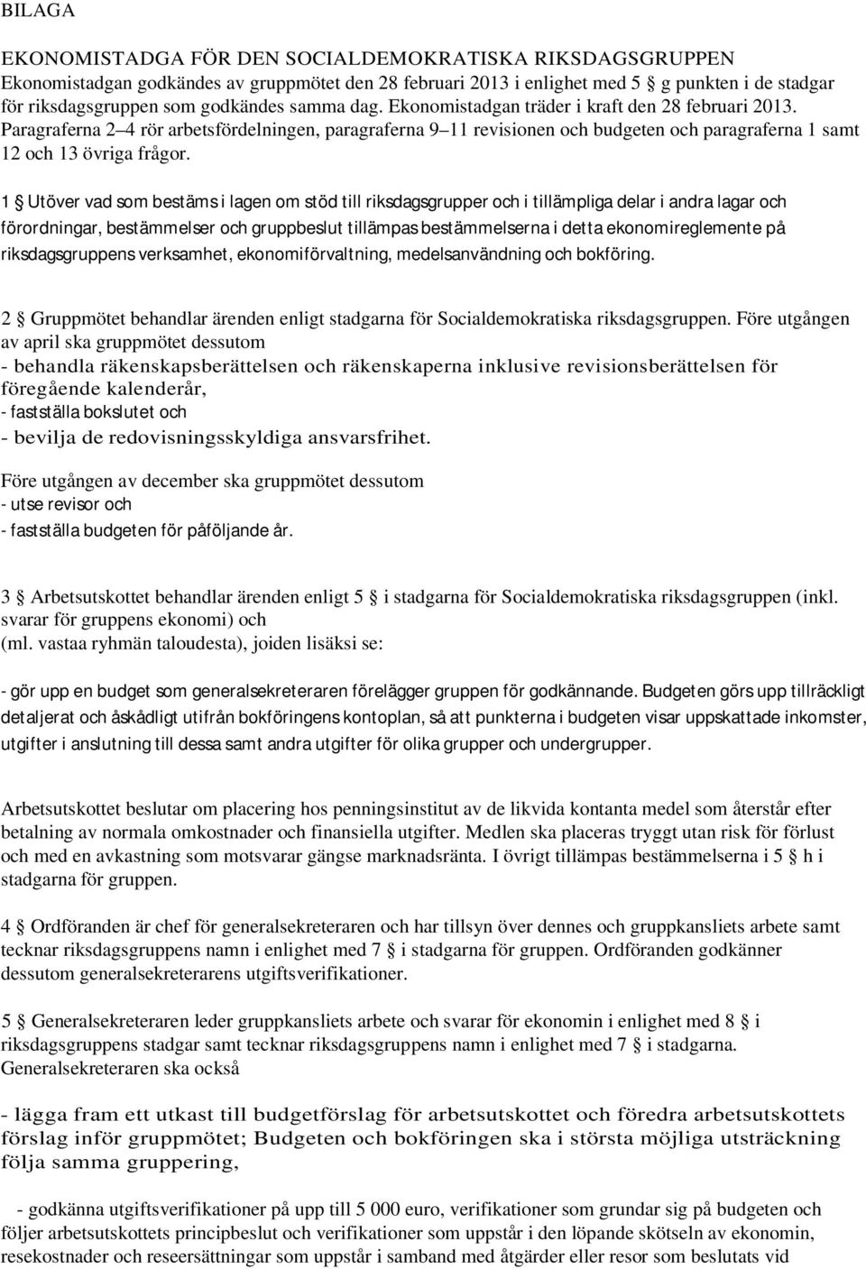 1 Utöver vad som bestäms i lagen om stöd till riksdagsgrupper och i tillämpliga delar i andra lagar och förordningar, bestämmelser och gruppbeslut tillämpas bestämmelserna i detta ekonomireglemente