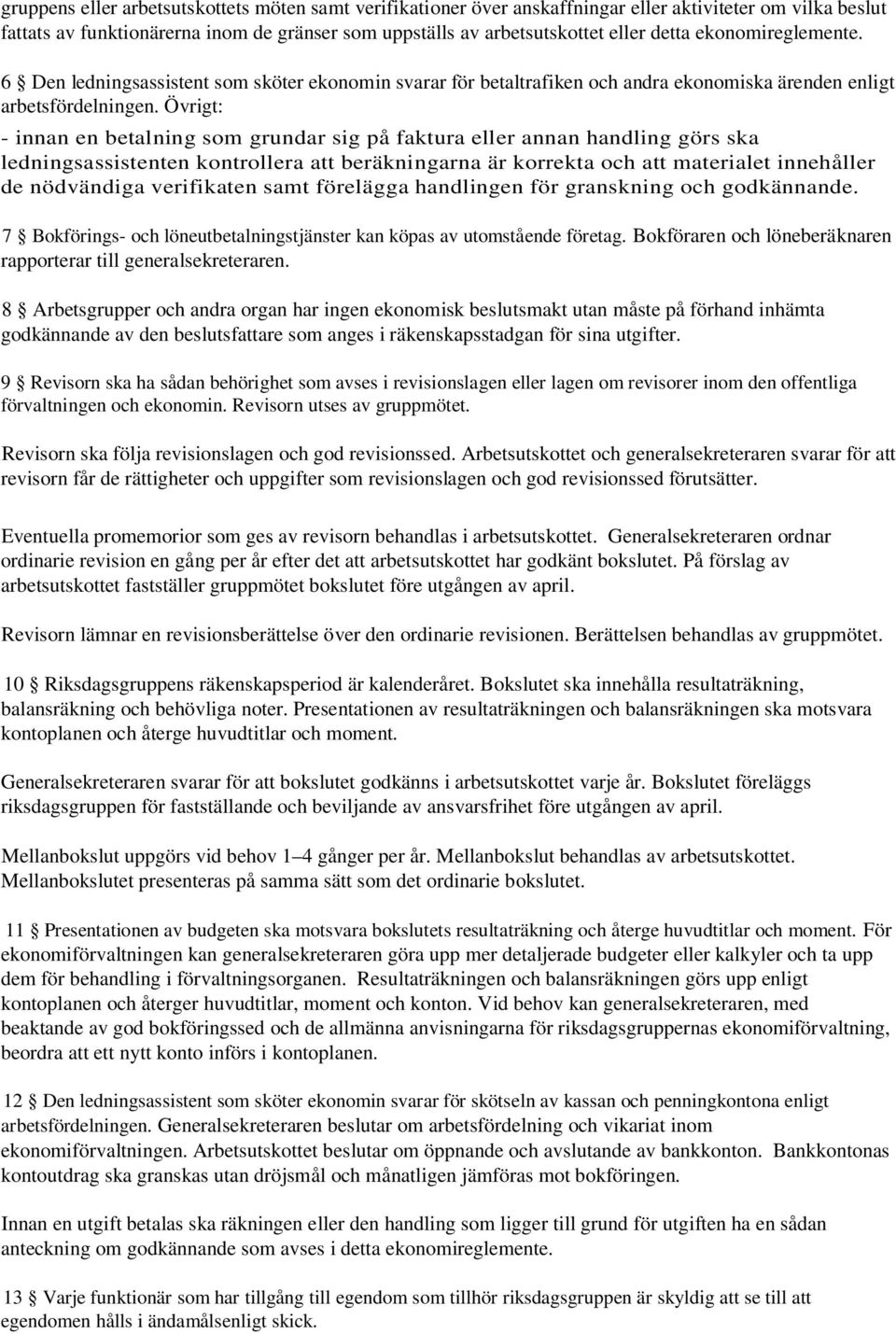 Övrigt: - innan en betalning som grundar sig på faktura eller annan handling görs ska ledningsassistenten kontrollera att beräkningarna är korrekta och att materialet innehåller de nödvändiga