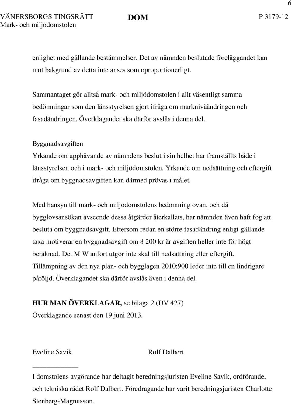 Överklagandet ska därför avslås i denna del. Byggnadsavgiften Yrkande om upphävande av nämndens beslut i sin helhet har framställts både i länsstyrelsen och i mark- och miljödomstolen.