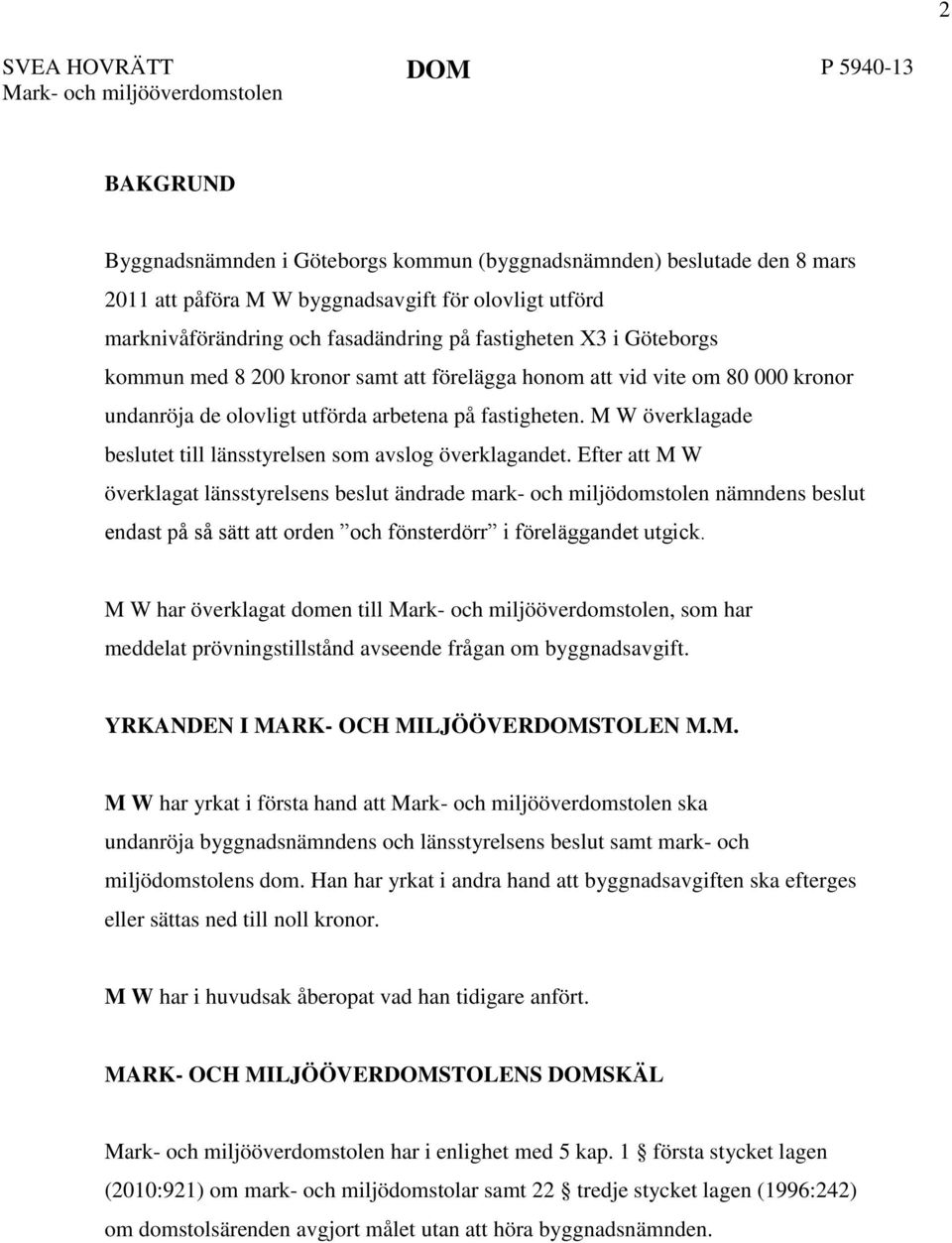 M W överklagade beslutet till länsstyrelsen som avslog överklagandet.