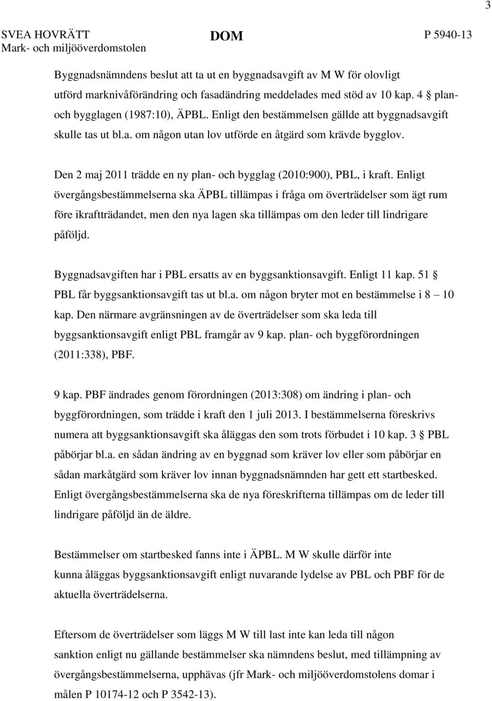 Den 2 maj 2011 trädde en ny plan- och bygglag (2010:900), PBL, i kraft.