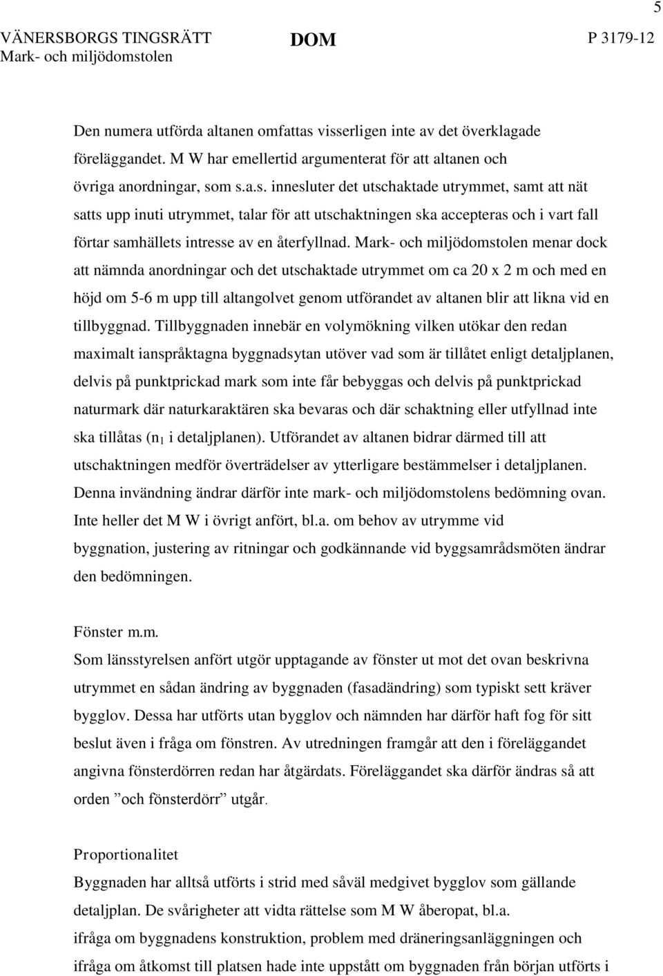 m s.a.s. innesluter det utschaktade utrymmet, samt att nät satts upp inuti utrymmet, talar för att utschaktningen ska accepteras och i vart fall förtar samhällets intresse av en återfyllnad.