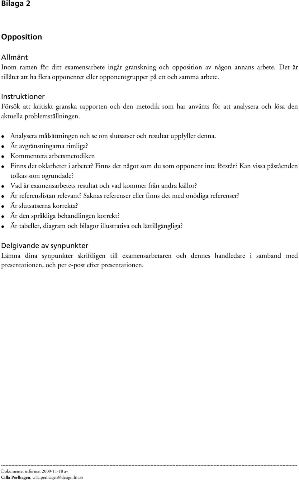 Instruktioner Försök att kritiskt granska rapporten och den metodik som har använts för att analysera och lösa den aktuella problemställningen.