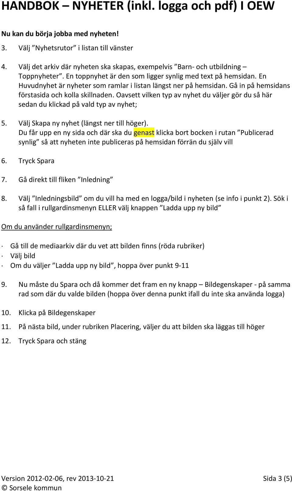 Oavsett vilken typ av nyhet du väljer gör du så här sedan du klickad på vald typ av nyhet; 5. Välj Skapa ny nyhet (längst ner till höger).