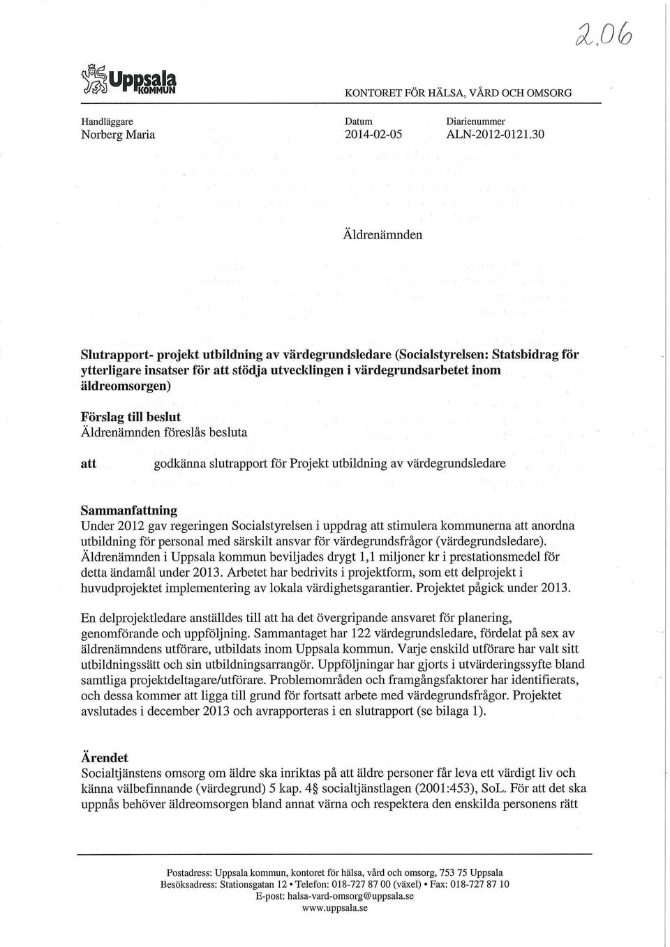 Förslag till beslut Äldrenämnden föreslås besluta att godkänna slutrapport för Projekt utbildning av värdegrundsledare Sammanfattning Under 2012 gav regeringen Socialstyrelsen i uppdrag att stimulera