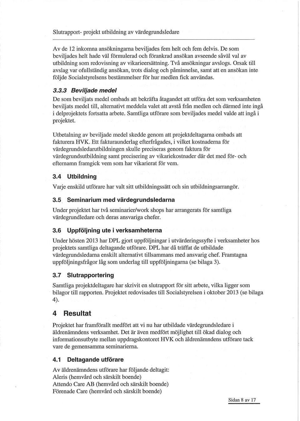 Orsak till avslag var ofullständig ansökan, trots dialog och påminnelse, samt att en ansökan inte följde Socialstyrelsens bestämmelser för hur medlen fick användas. 3.