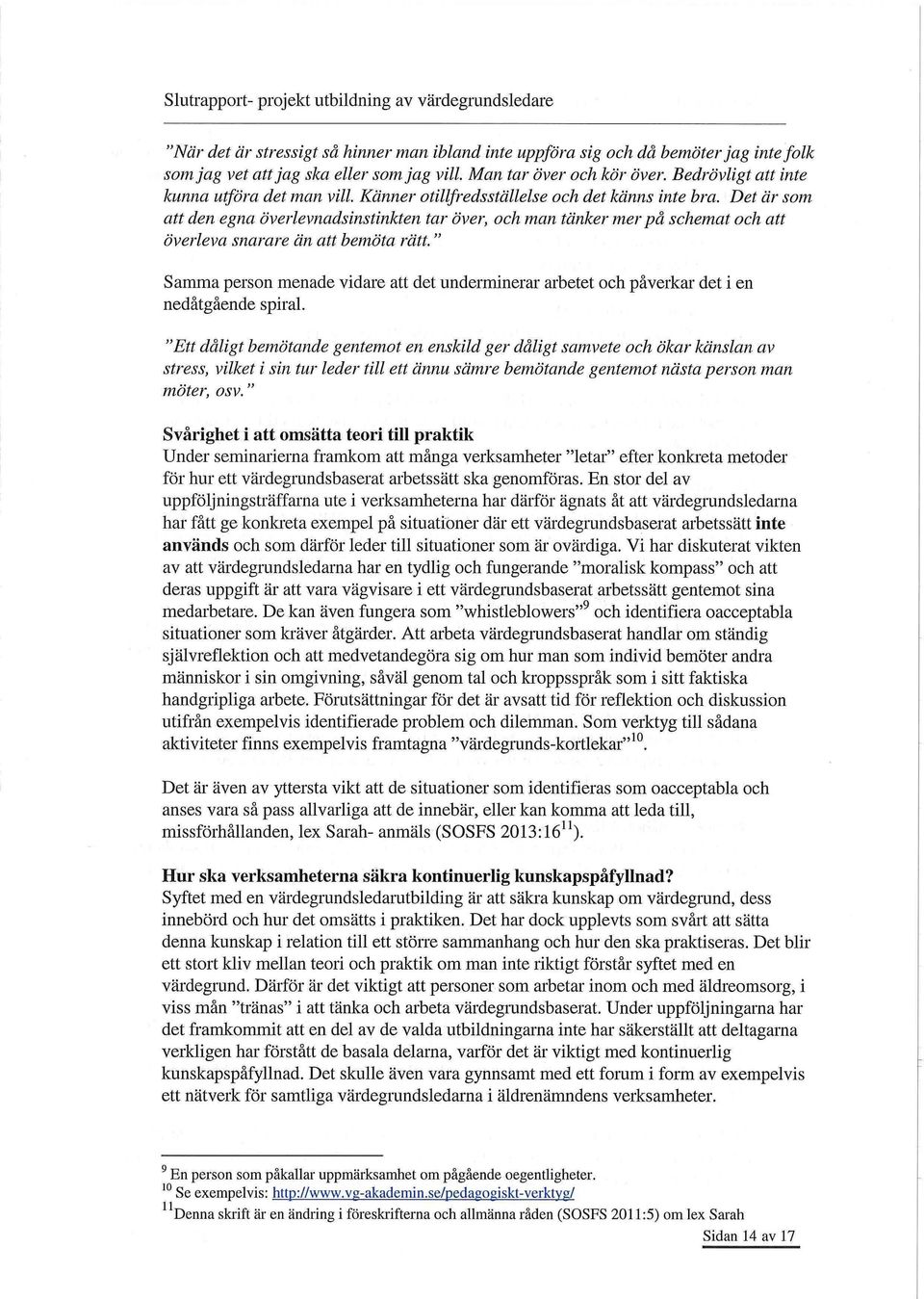 Det är som att den egna överlevnadsinstinkten tar över, och man tänker mer på schemat och att överleva snarare än att bemöta rätt.