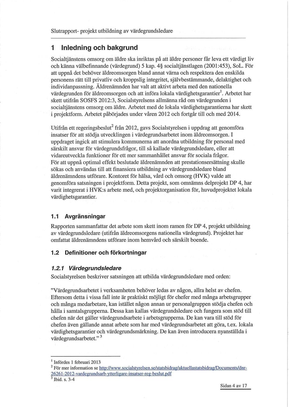 Äldrenämnden har valt att aktivt arbeta med den nationella värdegrunden för äldreomsorgen och att införa lokala värdighetsgarantier 1.