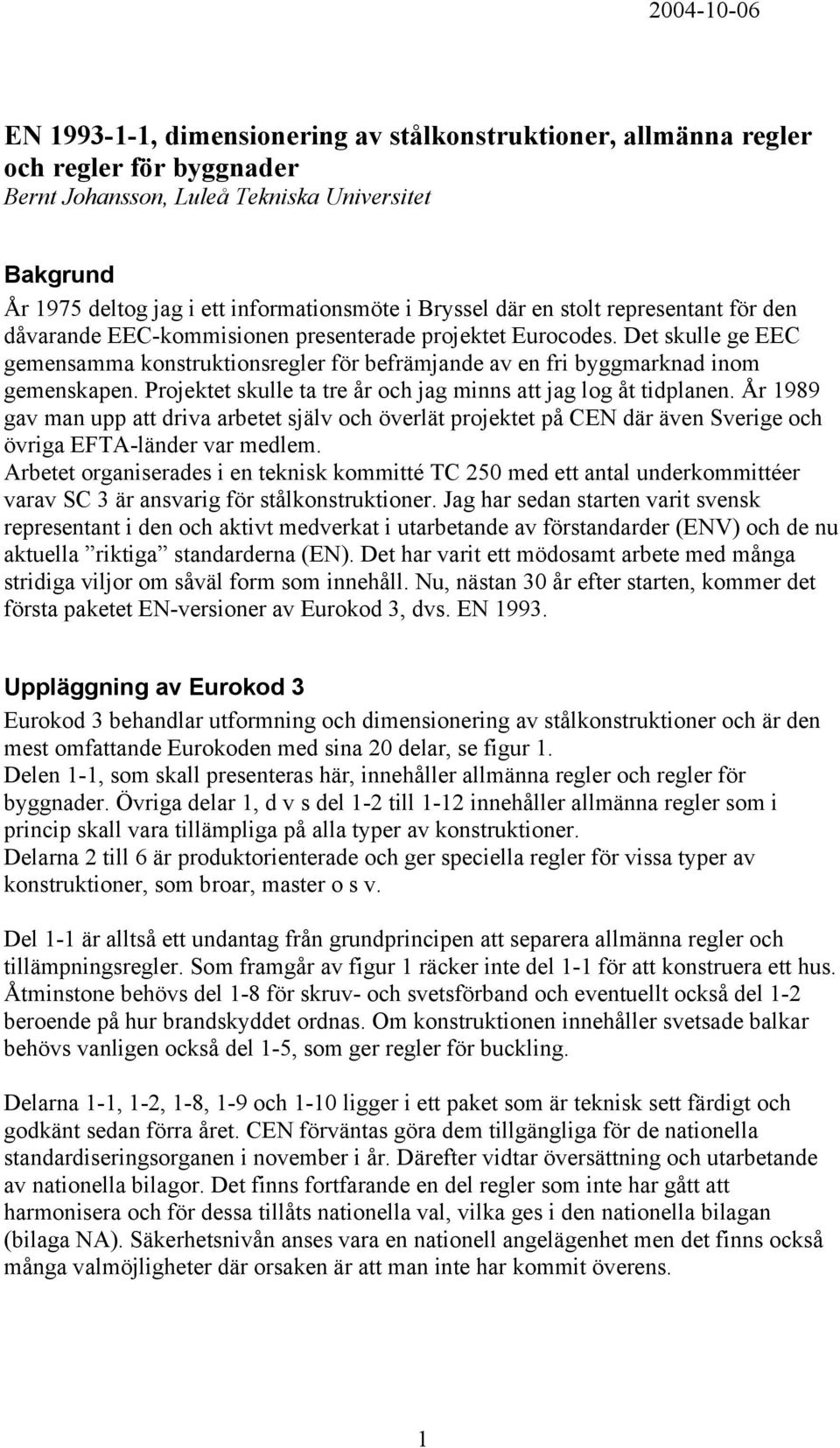 Det skulle ge EEC gemensamma konstruktionsregler för befrämjande av en fri byggmarknad inom gemenskapen. Projektet skulle ta tre år och jag minns att jag log åt tidplanen.