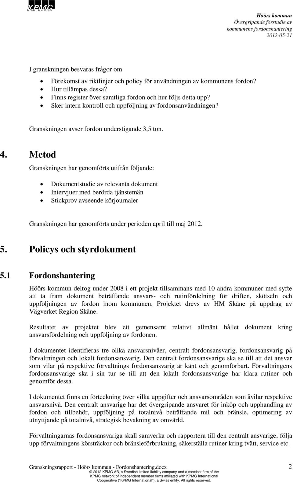 Metod Granskningen har genomförts utifrån följande: Dokumentstudie av relevanta dokument Intervjuer med berörda tjänstemän Stickprov avseende körjournaler Granskningen har genomförts under perioden