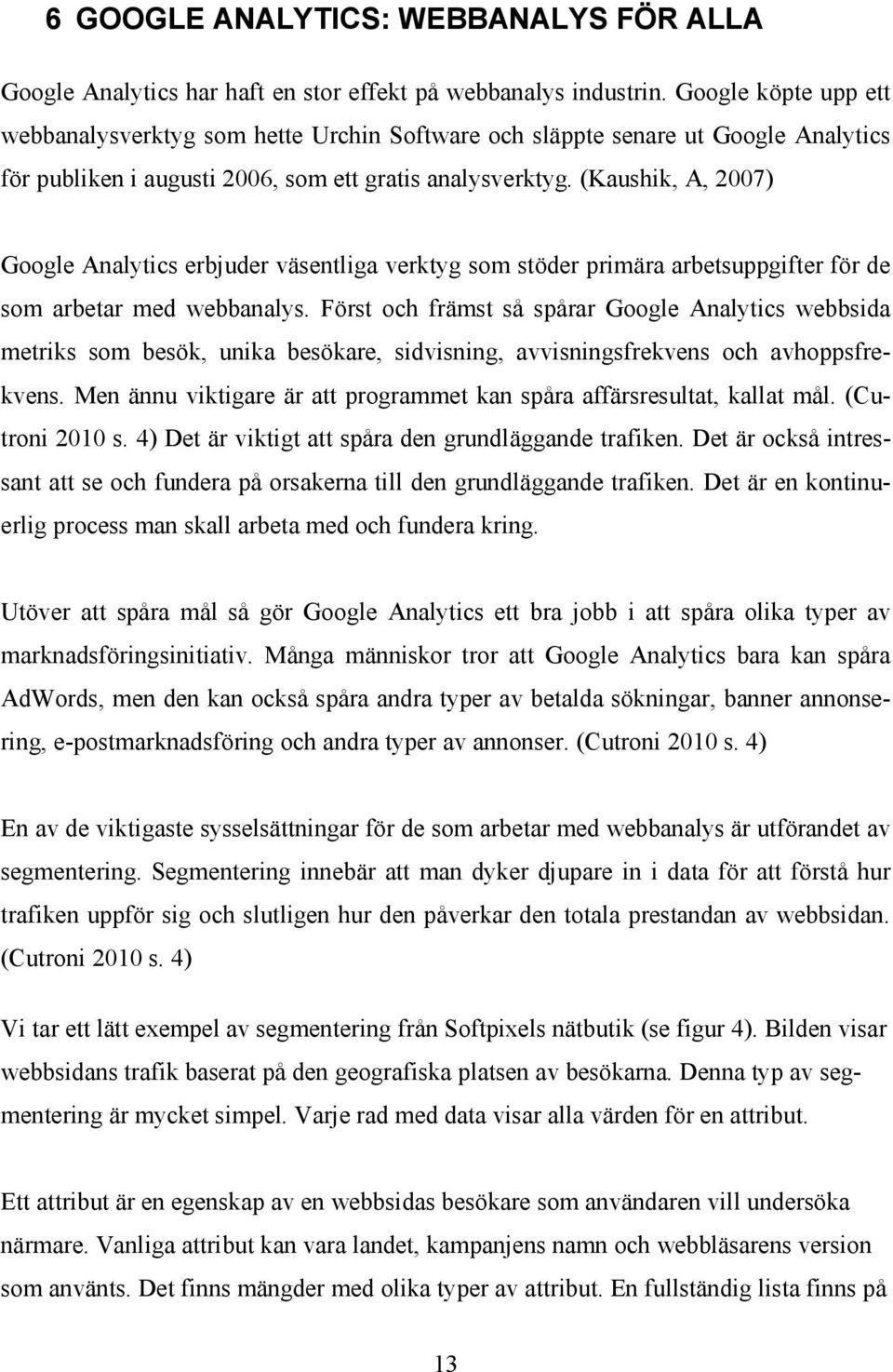 (Kaushik, A, 2007) Google Analytics erbjuder väsentliga verktyg som stöder primära arbetsuppgifter för de som arbetar med webbanalys.