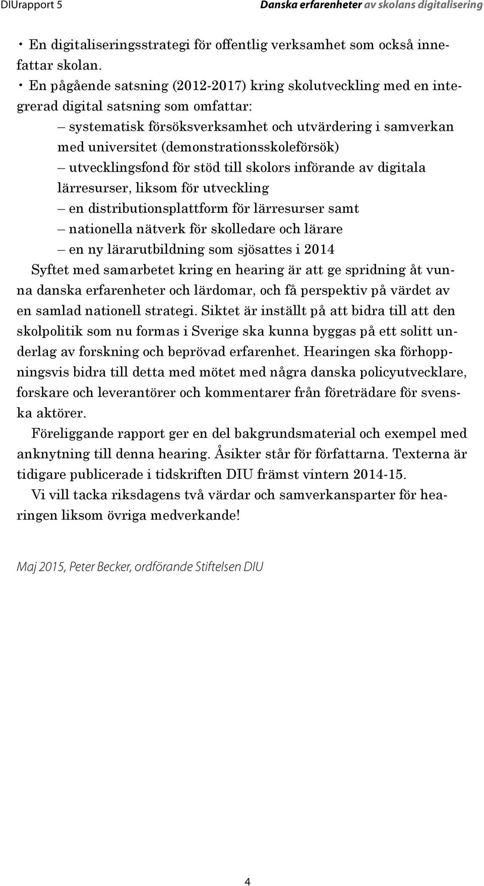 (demonstrationsskoleförsök) utvecklingsfond för stöd till skolors införande av digitala lärresurser, liksom för utveckling en distributionsplattform för lärresurser samt nationella nätverk för