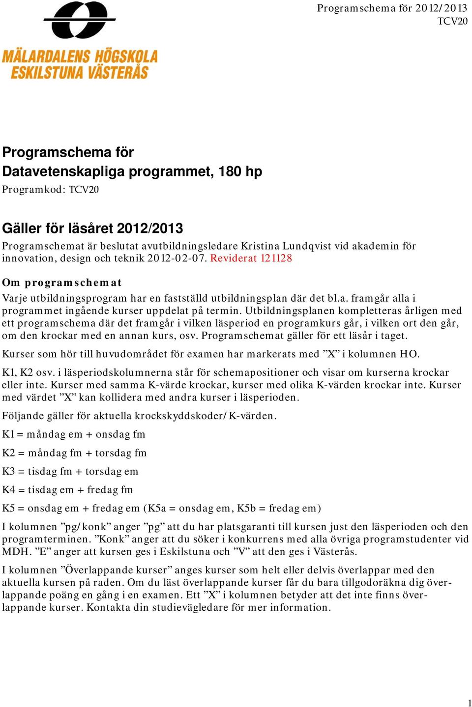 Utbildningsplanen kompletteras årligen med ett programschema där det framgår i vilken läsperiod en programkurs går, i vilken den går, om den krockar med en annan kurs, osv.