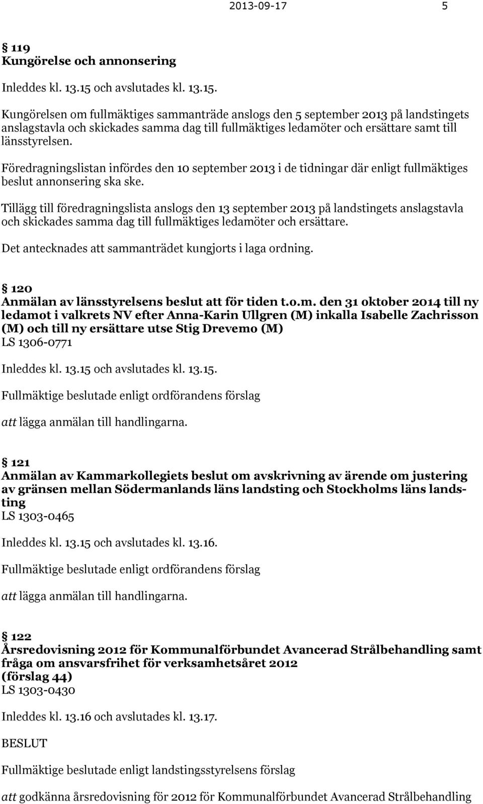 Kungörelsen om fullmäktiges sammanträde anslogs den 5 september 2013 på landstingets anslagstavla och skickades samma dag till fullmäktiges ledamöter och ersättare samt till länsstyrelsen.