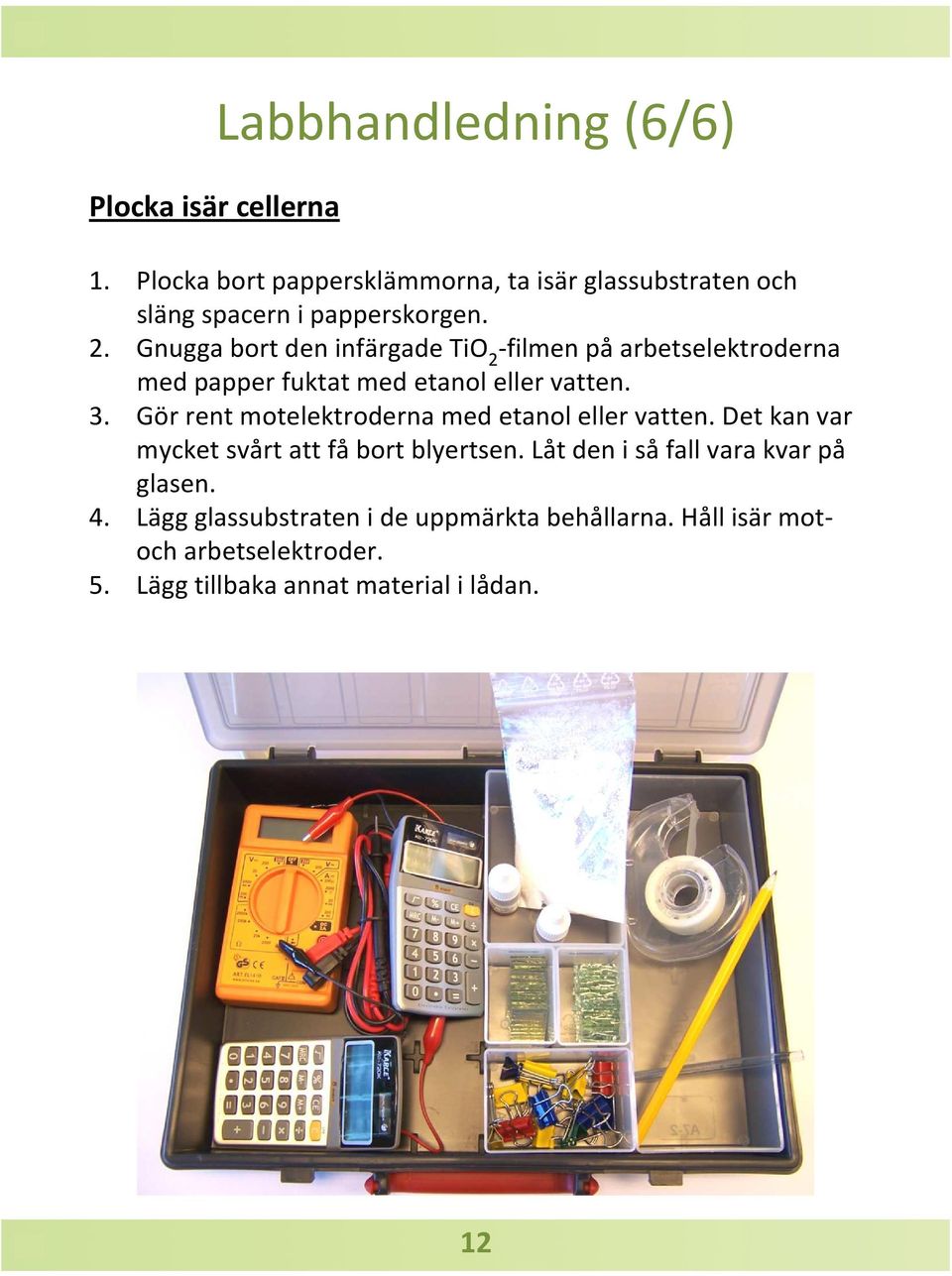 Gnugga bort den infärgade TiO 2 -filmen påarbetselektroderna med papper fuktat med etanol eller vatten. 3.