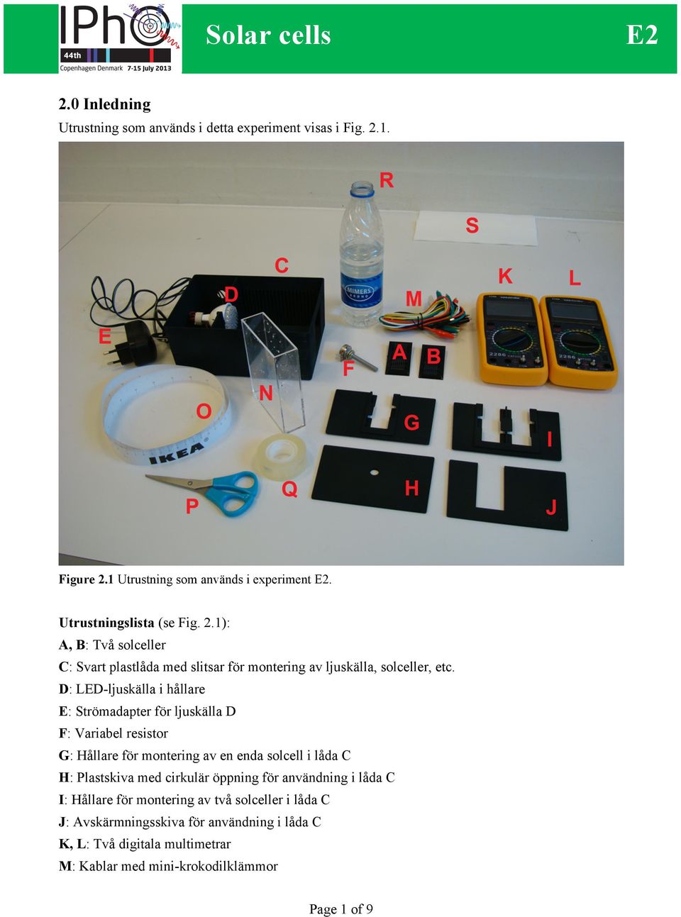 D: LED-ljuskälla i hållare E: Strömadapter för ljuskälla D F: Variabel resistor G: Hållare för montering av en enda solcell i låda C H: Plastskiva med