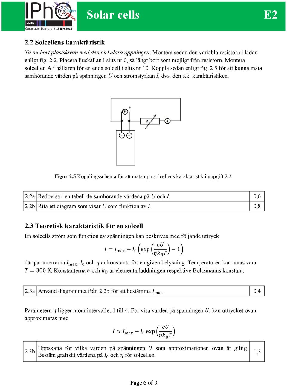 Figur 2.5 Kopplingsschema för att mäta upp solcellens karaktäristik i uppgift 2.2. 2.2a Redovisa i en tabell de samhörande värdena på U och I. 0,6 2.2b Rita ett diagram som visar U som funktion av I.