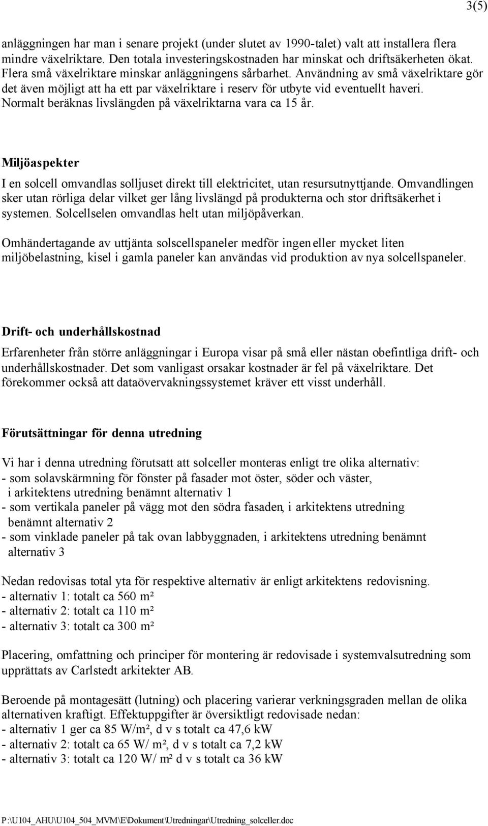 Normalt beräknas livslängden på växelriktarna vara ca 15 år. Miljöaspekter I en solcell omvandlas solljuset direkt till elektricitet, utan resursutnyttjande.