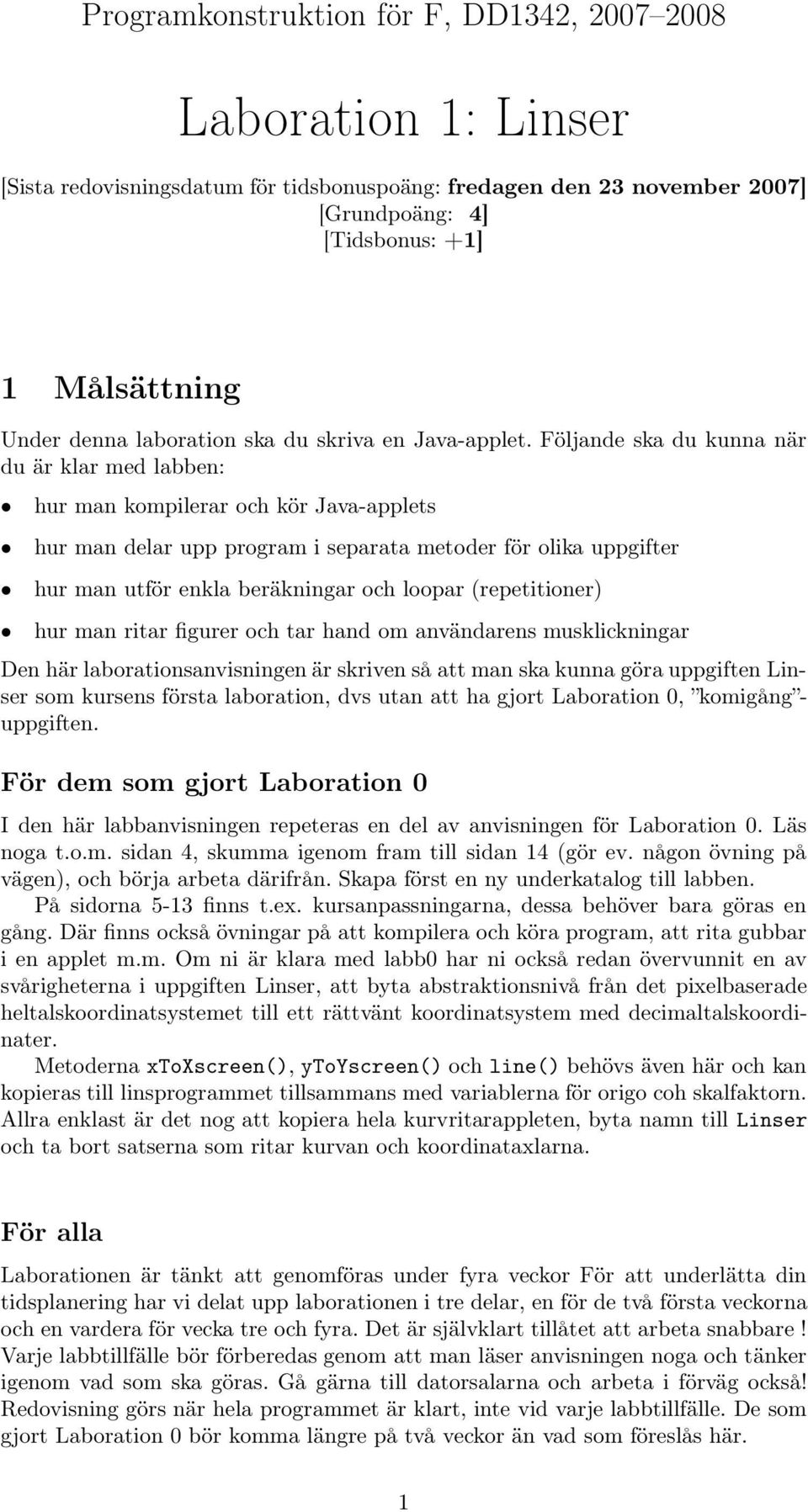 Följande ska du kunna när du är klar med labben: hur man kompilerar och kör Java-applets hur man delar upp program i separata metoder för olika uppgifter hur man utför enkla beräkningar och loopar