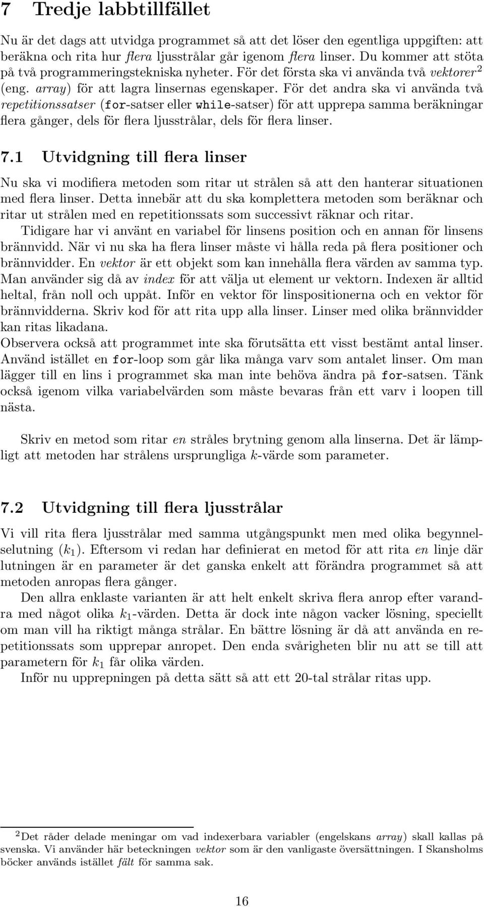 För det andra ska vi använda två repetitionssatser (for-satser eller while-satser) för att upprepa samma beräkningar flera gånger, dels för flera ljusstrålar, dels för flera linser. 7.