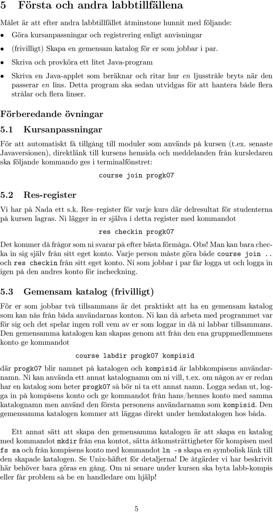 Detta program ska sedan utvidgas för att hantera både flera strålar ochflera linser. Förberedande övningar 5.1 Kursanpassningar För att automatiskt få tillgång till moduler som används på kursen (t.
