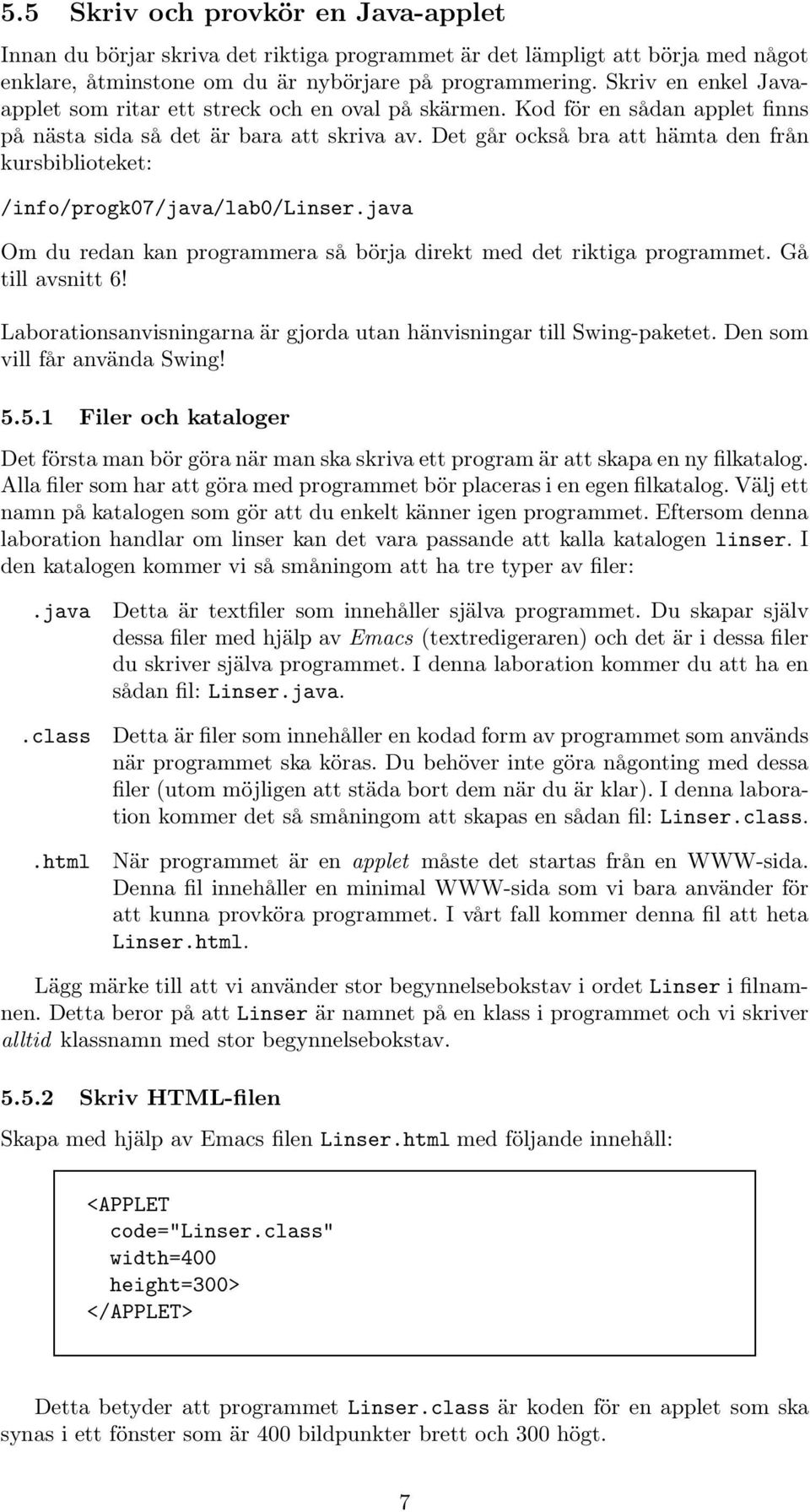 Det går också bra att hämta den från kursbiblioteket: /info/progk07/java/lab0/linser.java Om du redan kan programmera så börja direkt med det riktiga programmet. Gå till avsnitt 6!