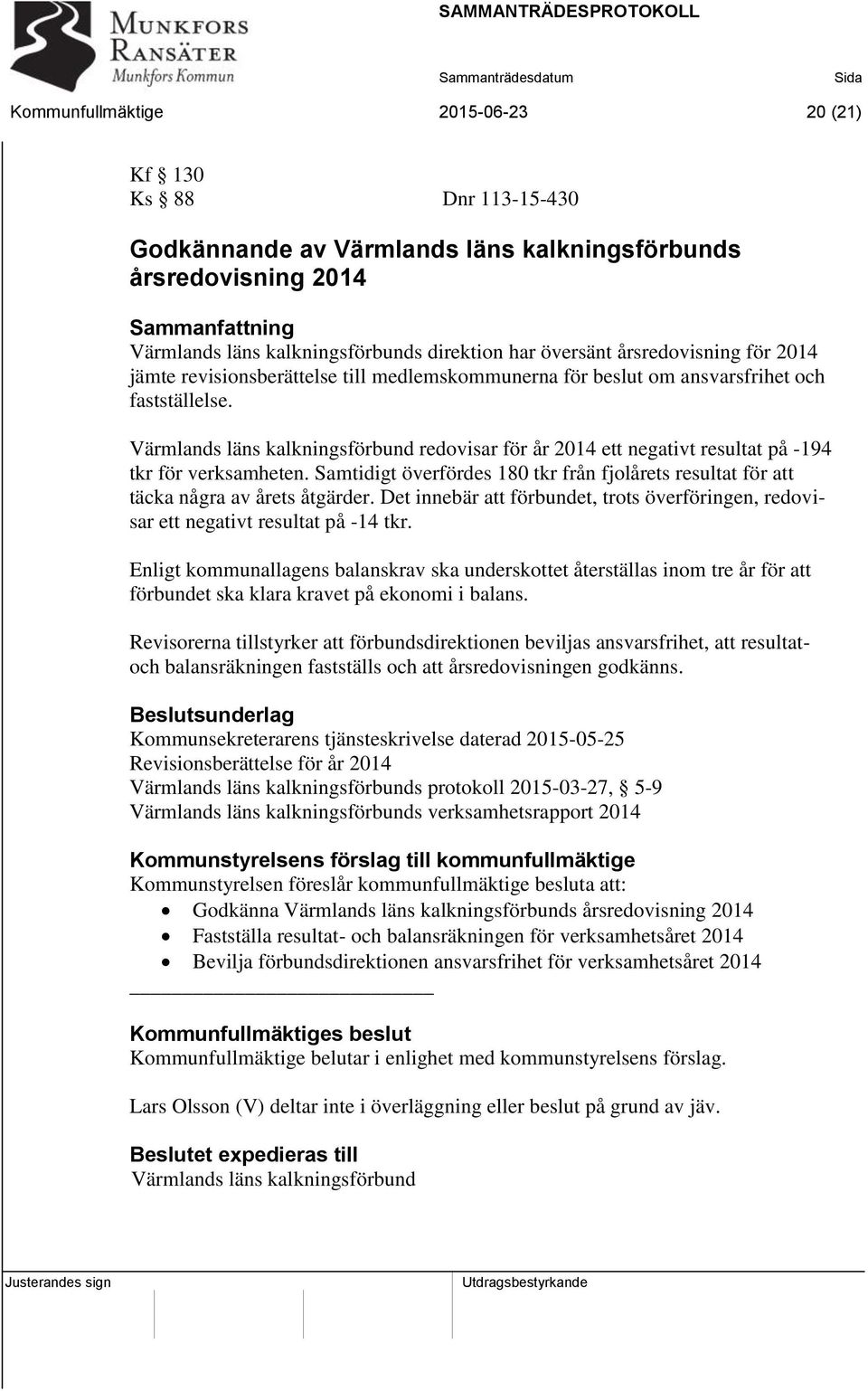 Värmlands läns kalkningsförbund redovisar för år 2014 ett negativt resultat på -194 tkr för verksamheten. Samtidigt överfördes 180 tkr från fjolårets resultat för att täcka några av årets åtgärder.